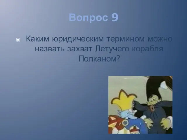 Вопрос 9 Каким юридическим термином можно назвать захват Летучего корабля Полканом?