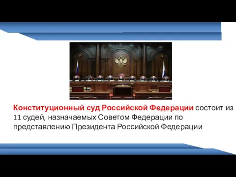 Конституционный суд Российской Федерации состоит из 11 судей, назначаемых Советом Федерации по представлению Президента Российской Федерации