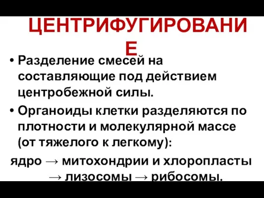 ЦЕНТРИФУГИРОВАНИЕ Разделение смесей на составляющие под действием центробежной силы. Органоиды клетки разделяются