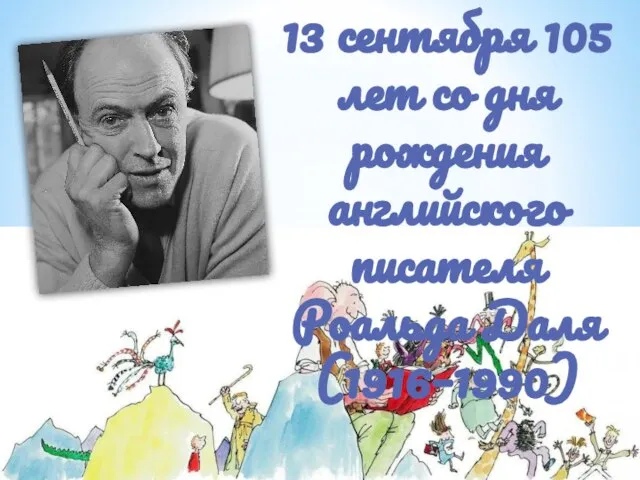 13 сентября 105 лет со дня рождения английского писателя Роальда Даля (1916–1990)