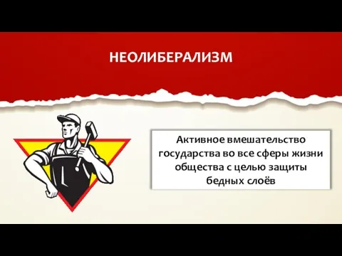 НЕОЛИБЕРАЛИЗМ Активное вмешательство государства во все сферы жизни общества с целью защиты бедных слоёв