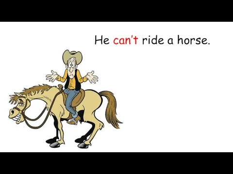 He can’t ride a horse.