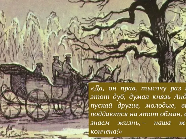 «Да, он прав, тысячу раз прав этот дуб, думал князь Андрей, пускай
