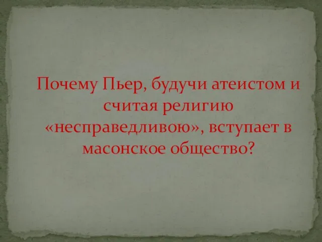 Почему Пьер, будучи атеистом и считая религию «несправедливою», вступает в масонское общество?