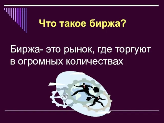 Биржа- это рынок, где торгуют в огромных количествах Что такое биржа?