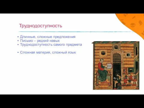 Труднодоступность Длинные, сложные предложения Письмо – редкий навык Труднодоступность самого предмета Сложная материя, сложный язык