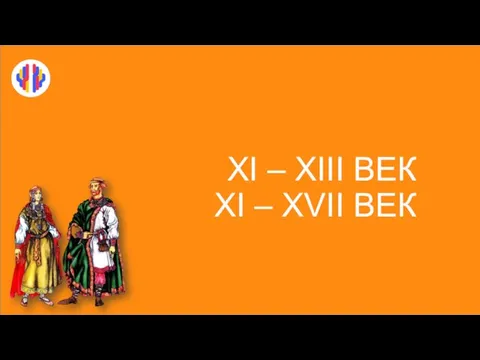 XI – XIII ВЕК XI – XVII ВЕК