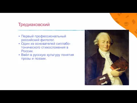 Тредиаковский Первый профессиональный российский филолог. Один из основателей силлабо-тонического стихосложения в России.