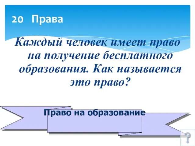 20 Права Каждый человек имеет право на получение бесплатного образования. Как называется