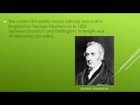 GEORGE STEPHENSON The world's first public steam railroad was built in England
