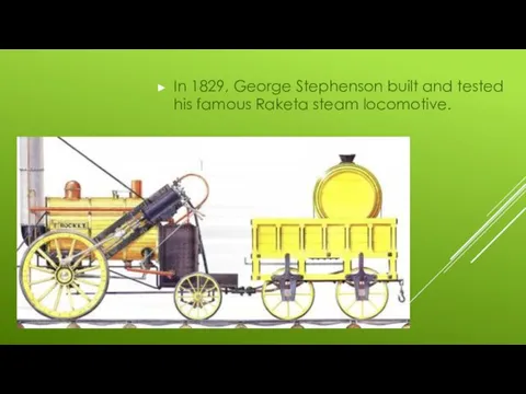 In 1829, George Stephenson built and tested his famous Raketa steam locomotive.