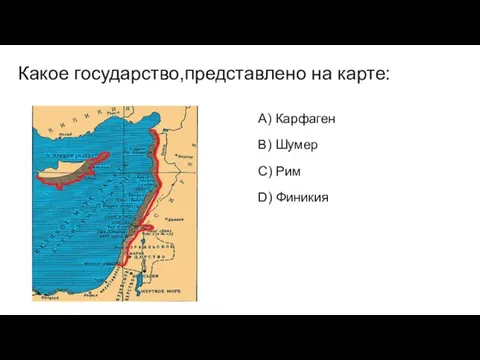 Какое государство,представлено на карте: A) Карфаген B) Шумер C) Рим D) Финикия