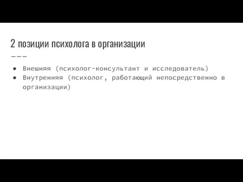 2 позиции психолога в организации Внешняя (психолог-консультант и исследователь) Внутренняя (психолог, работающий непосредственно в организации)