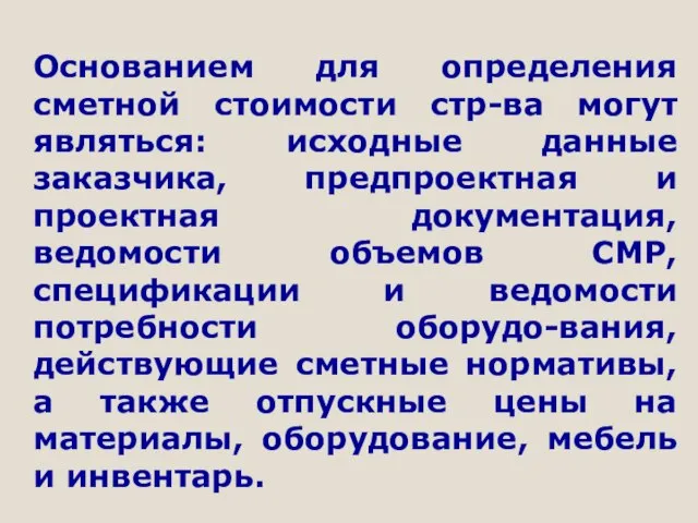 Основанием для определения сметной стоимости стр-ва могут являться: исходные данные заказчика, предпроектная