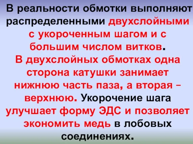 В реальности обмотки выполняют распределенными двухслойными с укороченным шагом и с большим