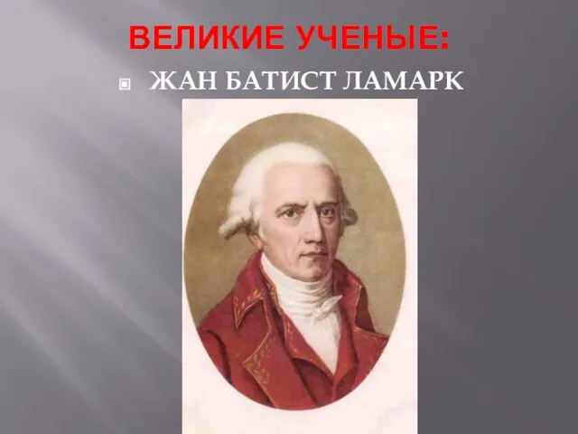 ВЕЛИКИЕ УЧЕНЫЕ: ЖАН БАТИСТ ЛАМАРК