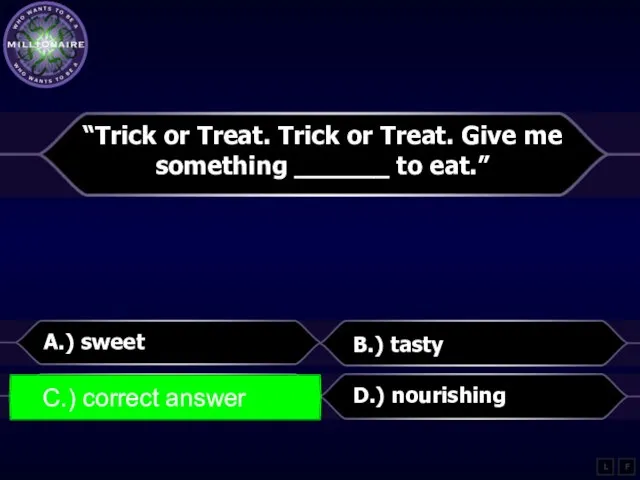 “Trick or Treat. Trick or Treat. Give me something ______ to eat.”