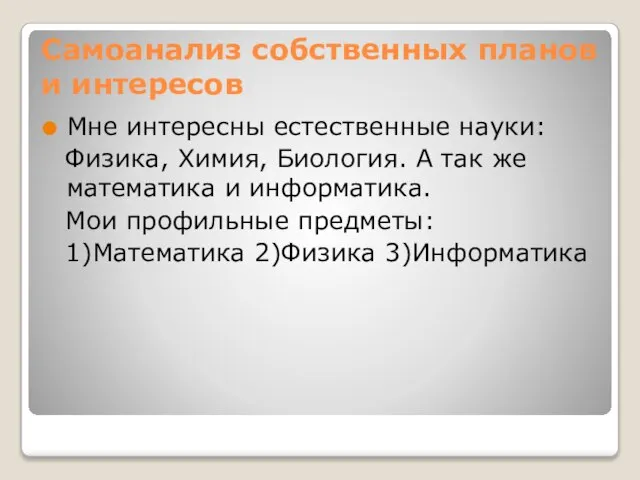 Самоанализ собственных планов и интересов Мне интересны естественные науки: Физика, Химия, Биология.