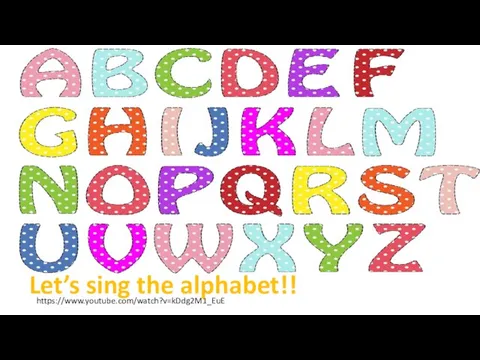 https://www.youtube.com/watch?v=kDdg2M1_EuE Let’s sing the alphabet!!