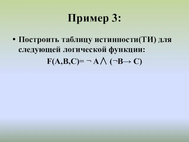 Пример 3: Построить таблицу истинности(ТИ) для следующей логической функции: F(A,B,C)= ¬ А∧ (¬В→ С)