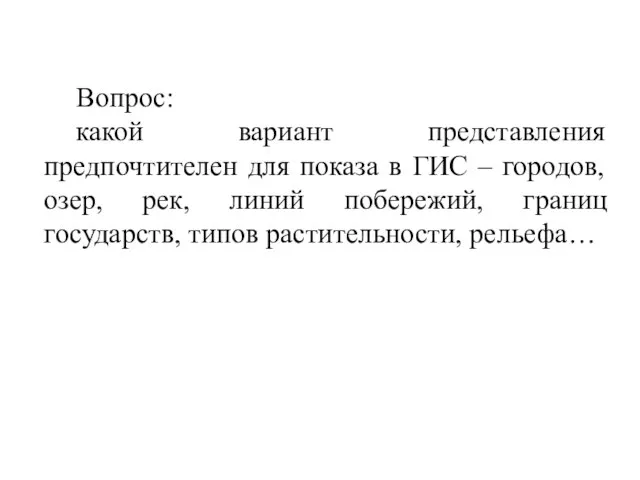 Вопрос: какой вариант представления предпочтителен для показа в ГИС – городов, озер,