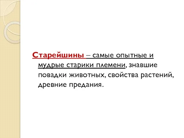 Старейшины – самые опытные и мудрые старики племени, знавшие повадки животных, свойства растений, древние предания.