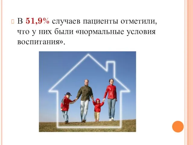 В 51,9% случаев пациенты отметили, что у них были «нормальные условия воспитания».