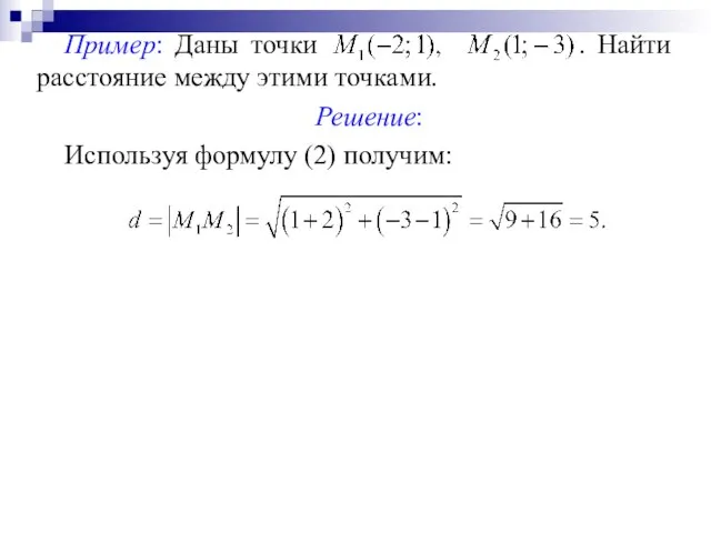 Пример: Даны точки . Найти расстояние между этими точками. Решение: Используя формулу (2) получим: