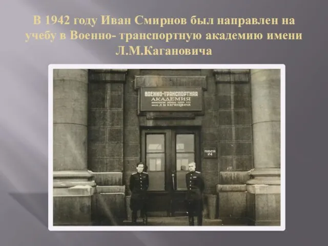 В 1942 году Иван Смирнов был направлен на учебу в Военно- транспортную академию имени Л.М.Кагановича