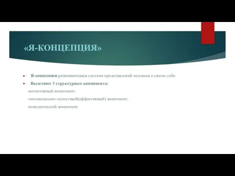 «Я-КОНЦЕПЦИЯ» Я-концепция-развивающаяся система представлений человека о самом себе. Выделяют 3 структурных компонента: