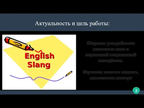 Актуальность и цель работы: Широкое употребление сленговых слов и выражений современной молодёжью.