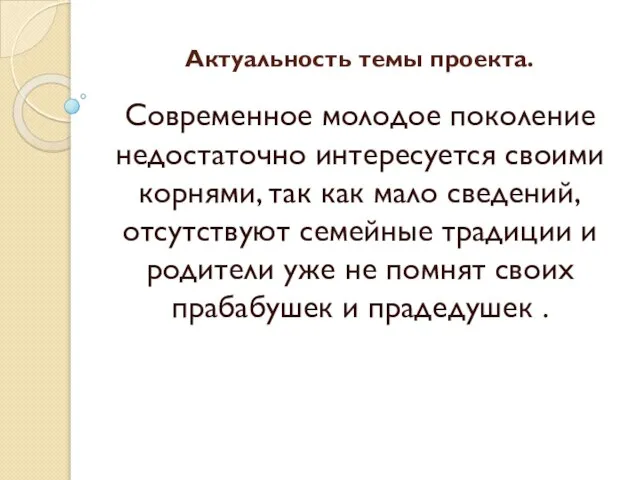 Актуальность темы проекта. Современное молодое поколение недостаточно интересуется своими корнями, так как