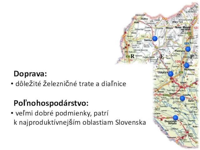 Doprava: dôležité železničné trate a diaľnice Poľnohospodárstvo: veľmi dobré podmienky, patrí k najproduktívnejším oblastiam Slovenska