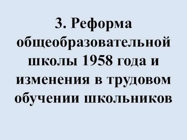 3. Реформа общеобразовательной школы 1958 года и изменения в трудовом обучении школьников