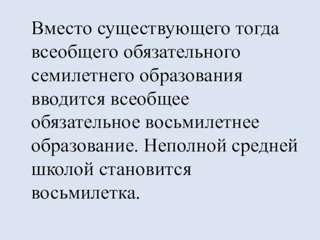 Вместо существующего тогда всеобщего обязательного семилетнего образования вводится всеобщее обязательное восьмилетнее образование.