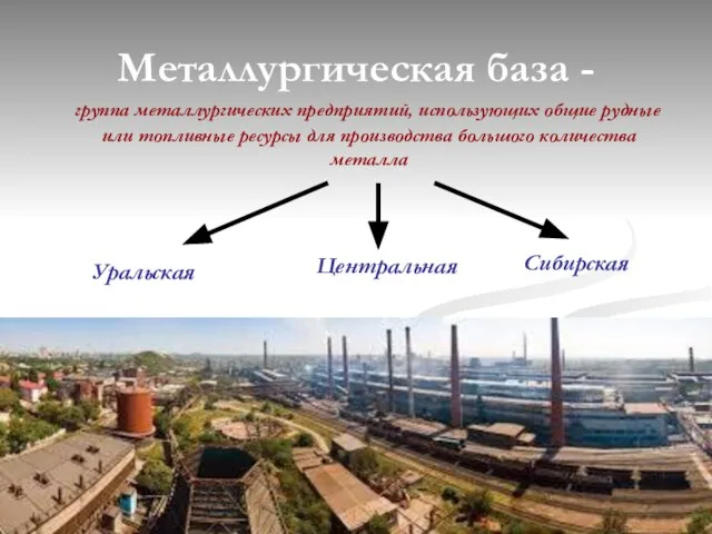 Металлургическая база - группа металлургических предприятий, использующих общие рудные или топливные ресурсы