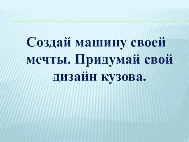 Создай машину своей мечты. Придумай свой дизайн кузова.