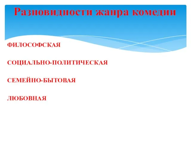 ФИЛОСОФСКАЯ СОЦИАЛЬНО-ПОЛИТИЧЕСКАЯ СЕМЕЙНО-БЫТОВАЯ ЛЮБОВНАЯ Разновидности жанра комедии