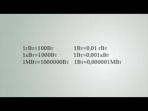 1гВт=100Вт 1Вт=0,01 гВт 1кВт=1000Вт 1Вт=0,001кВт 1МВт=1000000Вт 1Вт=0,000001МВт