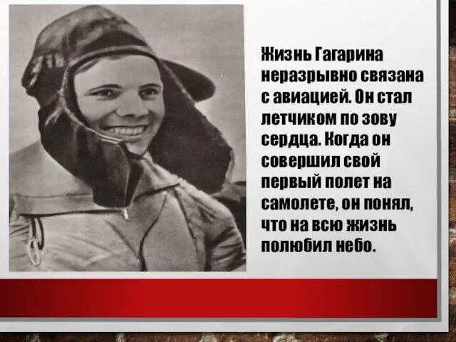Жизнь Гагарина неразрывно связана с авиацией. Он стал летчиком по зову сердца.