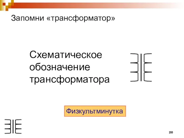 Запомни «трансформатор» Схематическое обозначение трансформатора Физкультминутка