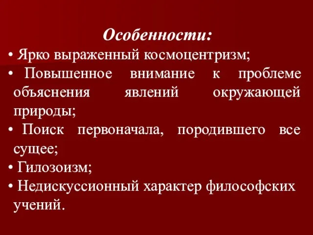 Особенности: Ярко выраженный космоцентризм; Повышенное внимание к проблеме объяснения явлений окружающей природы;