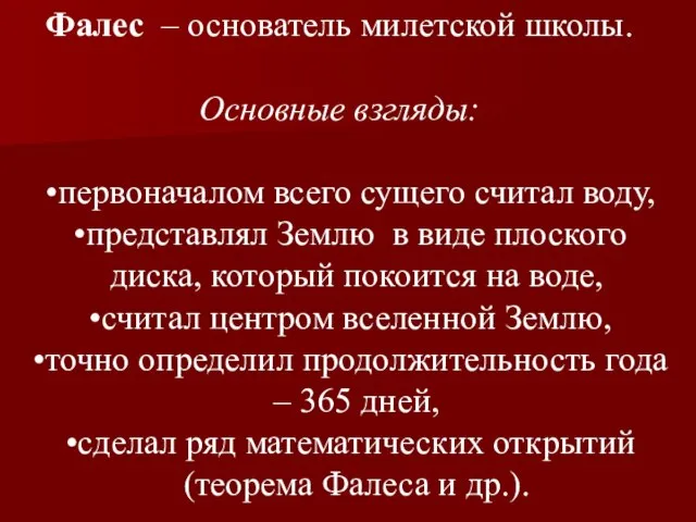 Фалес – основатель милетской школы. Основные взгляды: первоначалом всего сущего считал воду,