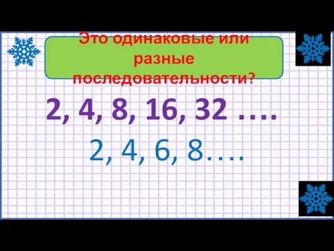 2, 4, 8, 16, 32 …. 2, 4, 6, 8…. №476 Это одинаковые или разные последовательности?