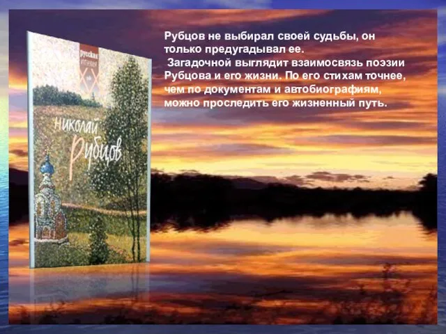 Рубцов не выбирал своей судьбы, он только предугадывал ее. Загадочной выглядит взаимосвязь