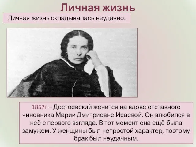 Личная жизнь 1857г – Достоевский женится на вдове отставного чиновника Марии Дмитриевне