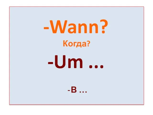 Wann? Когда? Um ... В …