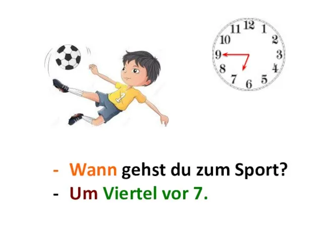 Wann gehst du zum Sport? ... . Um Viertel vor 7.