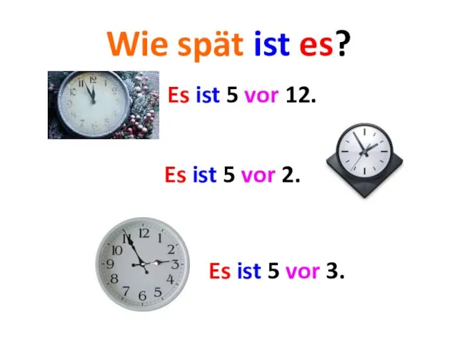 Wie spät ist es? Es ist 5 vor 12. Es ist 5