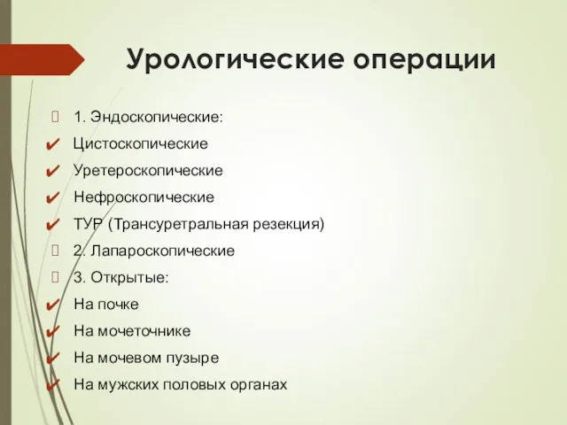 Урологические операции 1. Эндоскопические: Цистоскопические Уретероскопические Нефроскопические ТУР (Трансуретральная резекция) 2. Лапароскопические